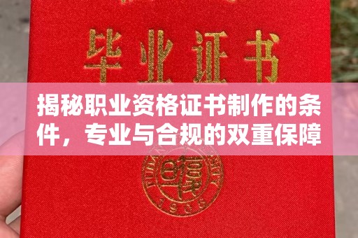 天心揭秘职业资格证书制作的条件，专业与合规的双重保障